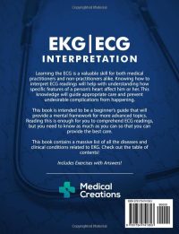 EKG/ECG Interpretation: Everything you Need to Know about the 12 – Lead ECG/EKG Interpretation and How to Diagnose and Treat Arrhythmias by S. Meloni M.D., Medical Creations & M. Mastenbjörk M.D.