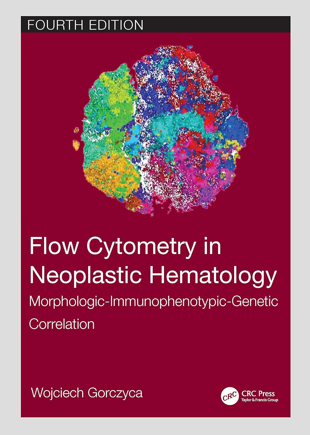 Flow Cytometry in Neoplastic Hematology. Morphologic-Immunophenotypic-Genetic Correlation (Gorczyca) 4th edition (2023)