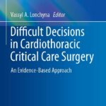 Difficult Decisions in Cardiothoracic Critical Care Surgery. An Evidence-Based Approach (Lonchyna) 1st edition (2019)