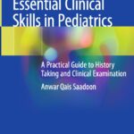 Essential Clinical Skills in Pediatrics A Practical Guide to History Taking and ClinicalExamination (Saadoon) 1st edition (2018)