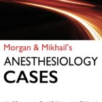 Morgan & Mikhail’s Clinical Anesthesiology Cases (Butterworth) 1st edition (2020)