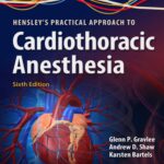 Hensley’s Practical Approach to Cardiothoracic Anesthesia (Gravlee) 6th edition (2019)